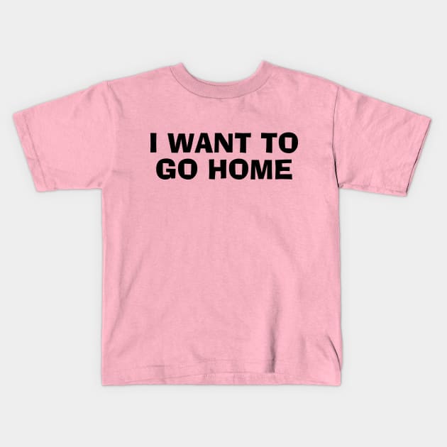 I Want To Go Home Kids T-Shirt by PeppermintClover